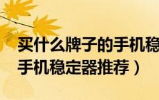 买什么牌子的手机稳定器好（2019最畅销的手机稳定器推荐）