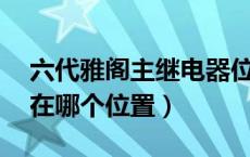 六代雅阁主继电器位置（03款雅阁主继电器在哪个位置）