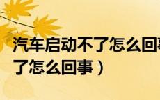 汽车启动不了怎么回事显示锁车（汽车启动不了怎么回事）