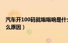 汽车开100码就嗡嗡响是什么原因（汽车开起来嗡嗡响是什么原因）