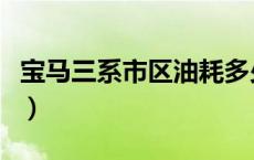 宝马三系市区油耗多少（宝马三系油耗是多少）