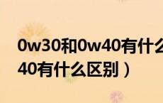 0w30和0w40有什么区别视频（0w30和0w40有什么区别）