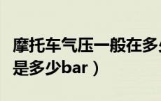 摩托车气压一般在多少左右（摩托车气压一般是多少bar）