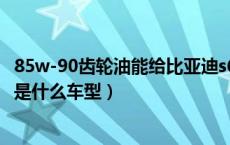 85w-90齿轮油能给比亚迪s6用吗（85w-90齿轮油适用范围是什么车型）