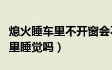 熄火睡车里不开窗会不会闷死（熄火后能在车里睡觉吗）