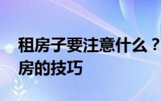 租房子要注意什么？第一次租房 一定要看租房的技巧