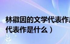 林徽因的文学代表作广为流传（林徽因的文学代表作是什么）