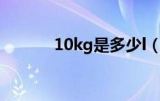 10kg是多少l（10kg是多少g）