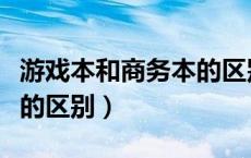 游戏本和商务本的区别视频（游戏本和商务本的区别）