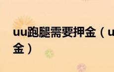 uu跑腿需要押金（uu跑腿为什么要交200押金）