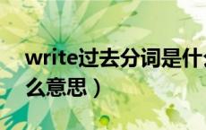 write过去分词是什么（write过去分词是什么意思）