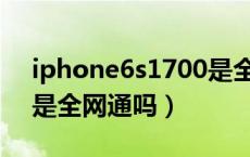 iphone6s1700是全网通吗（a1700苹果6s是全网通吗）