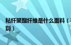 粘纤聚酯纤维是什么面料（布料的聚酯纤维和粘纤有什么区别）