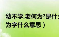 幼不学,老何为?是什么意思（幼不学老何为的为字什么意思）