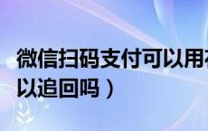 微信扫码支付可以用花呗吗（微信扫码支付可以追回吗）