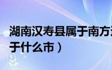 湖南汉寿县属于南方还是北方（湖南汉寿县属于什么市）