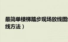 最简单楼梯踏步现场放线图纸方法（最简单楼梯踏步现场放线方法）