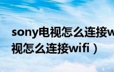 sony电视怎么连接wifi图解求回答（sony电视怎么连接wifi）