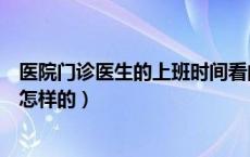 医院门诊医生的上班时间看的到吗（医院门诊的工作时间是怎样的）