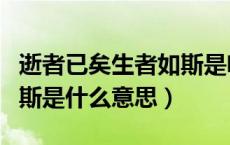 逝者已矣生者如斯是啥意思（逝者已矣生者如斯是什么意思）