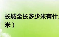 长城全长多少米有什么特点（长城全长多少千米）