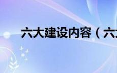 六大建设内容（六大建设内容是什么）