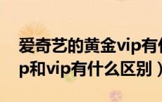 爱奇艺的黄金vip有什么作用（爱奇艺黄金vip和vip有什么区别）