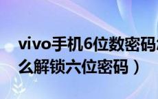 vivo手机6位数密码怎么解锁?（vivo手机怎么解锁六位密码）