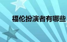 福伦扮演者有哪些（福伦扮演者是谁）