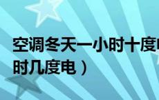 空调冬天一小时十度电正常吗（空调冬天一小时几度电）