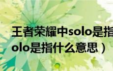 王者荣耀中solo是指什么意思（王者荣耀中solo是指什么意思）