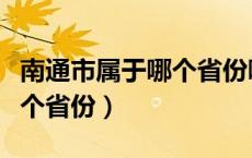 南通市属于哪个省份哪个市的（南通市属于哪个省份）