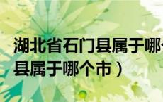 湖北省石门县属于哪个市管辖的（湖北省石门县属于哪个市）