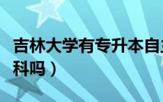 吉林大学有专升本自主招生吗（吉林大学有专科吗）