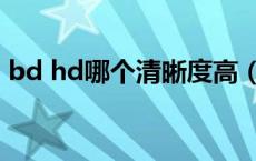 bd hd哪个清晰度高（bd hd哪个清晰度高）