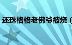 还珠格格老佛爷被烧（还珠格格老佛爷是谁）