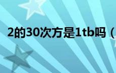 2的30次方是1tb吗（2的30次方是多少数）