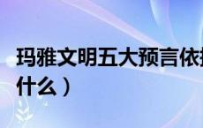 玛雅文明五大预言依据（玛雅文明五大预言是什么）