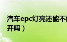 汽车epc灯亮还能不能开（汽车epc灯亮还能开吗）