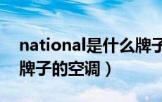 national是什么牌子香烟（national是什么牌子的空调）