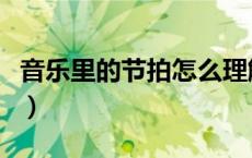 音乐里的节拍怎么理解（音乐节拍是什么意思）