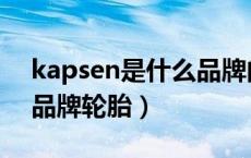 kapsen是什么品牌的轮胎（kapsen是什么品牌轮胎）