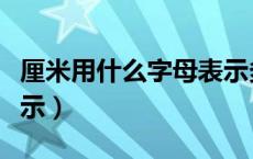 厘米用什么字母表示多长（厘米用什么字母表示）