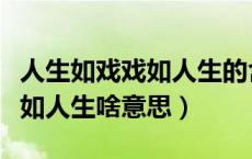 人生如戏戏如人生的含义是什么（人生如戏戏如人生啥意思）