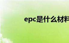 epc是什么材料（EPC是什么）