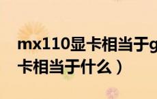 mx110显卡相当于gtx什么水平（mx110显卡相当于什么）