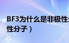 BF3为什么是非极性分子（为什么BF3是非极性分子）