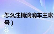 怎么注销滴滴车主账号（怎么注销滴滴车主账号）