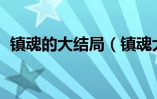 镇魂的大结局（镇魂大结局 镇魂结局如何）