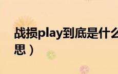 战损play到底是什么意思（战损play什么意思）